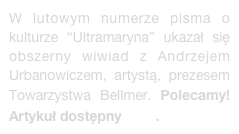 W lutowym numerze pisma o kulturze “Ultramaryna” ukazał się obszerny wiwiad z Andrzejem Urbanowiczem, artystą, prezesem Towarzystwa Bellmer. Polecamy! Artykuł dostępny tutaj.
